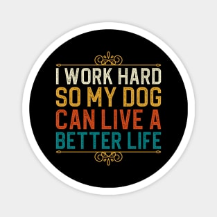 I Work Hard So My Dog Can Live A Better Life Magnet